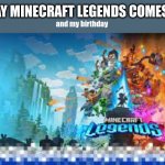 e | TODAY MINECRAFT LEGENDS COMES OUT; and my birthday | image tagged in e | made w/ Imgflip meme maker