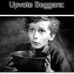 Its True | Upvote Beggars: | image tagged in beggar,funny,memes,so true,upvote begging,upvote beggars | made w/ Imgflip meme maker
