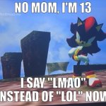 original meme (i watermarked it) | NO MOM, I'M 13; @dontreadme; I SAY "LMAO" INSTEAD OF "LOL" NOW | image tagged in shadow standing | made w/ Imgflip meme maker