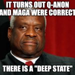 Clarence Thomas | IT TURNS OUT Q-ANON AND MAGA WERE CORRECT; THERE IS A "DEEP STATE" | image tagged in clarence thomas | made w/ Imgflip meme maker