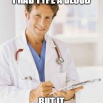 Daily Bad Dad Joke 04/18/2023 | MY DOCTOR SAID I HAD TYPE A BLOOD; BUT IT WAS A TYPE O | image tagged in doctor | made w/ Imgflip meme maker