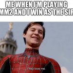 They love me | ME WHEN I’M PLAYING MM2 AND I WIN AS THE SIR | image tagged in they love me | made w/ Imgflip meme maker