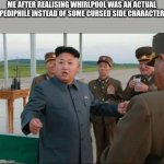 i never forgive him | ME AFTER REALISING WHIRLPOOL WAS AN ACTUAL PEDIPHILE INSTEAD OF SOME CURSED SIDE CHARACTER | image tagged in kim jong un surprized | made w/ Imgflip meme maker