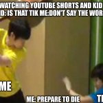 dont do it | ME: IM WATCHING YOUTUBE SHORTS AND KID WALKS BEHIND ME KID: IS THAT TIK ME:DON'T SAY THE WORD KID SAYS IT; ME; THE KID; ME: PREPARE TO DIE | image tagged in guitar hit | made w/ Imgflip meme maker