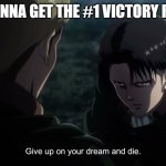 Give up on your dream and die | WE GONNA GET THE #1 VICTORY ROYALE | image tagged in give up on your dream and die | made w/ Imgflip meme maker