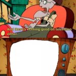 and there's nothing good in television either template