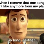 Sad | Me when I remove that one song that I don't like anymore from my playlist : | image tagged in memes,sad,relatable,playlist,front page plz | made w/ Imgflip meme maker