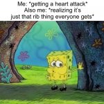 Why does it exist tho | Me: *getting a heart attack*
Also me: *realizing it’s just that rib thing everyone gets* | image tagged in spongebob phew | made w/ Imgflip meme maker