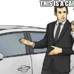 the car is made of car | THIS IS A CAR; I SEE | image tagged in memes,car salesman slaps roof of car | made w/ Imgflip meme maker