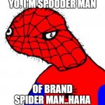 Spooderman | YO. I'M SPOODER MAN; OF BRAND SPIDER MAN..HAHA | image tagged in spooderman | made w/ Imgflip meme maker