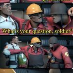 What’s your question, soldier?