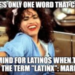 John Leguizamo is a maricón | THERE'S ONLY ONE WORD THAT COMES; TO MIND FOR LATINOS WHEN THEY HEAR THE TERM "LATINX": MARICÓN! | image tagged in john leguizamo waitress,no gays,maricon | made w/ Imgflip meme maker