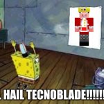 SpongeBob Poster | ALL HAIL TECNOBLADE!!!!!!!!!! | image tagged in spongebob poster,technoblade,technoblade never dies | made w/ Imgflip meme maker