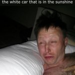 fr tho, my eyes are GONE | me when I accidentally look at the white car that is in the sunshine | image tagged in limmy waking up | made w/ Imgflip meme maker