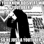 I think Boisvert is a YouTuber | DID YOU KNOW BOISVERT WAS A
YOUTUBER? SO HE JUST A YOUTUBER? | image tagged in boisvert hit his head | made w/ Imgflip meme maker