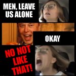 Elon Musk No Not Like That | MEN, LEAVE
US ALONE; OKAY | image tagged in elon musk no not like that | made w/ Imgflip meme maker