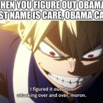 Bakugou I figured it out | WHEN YOU FIGURE OUT OBAMAS LAST NAME IS CARE, OBAMA CARE | image tagged in bakugou i figured it out | made w/ Imgflip meme maker