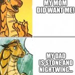 Wings Of Fire | MY MOM DID WANT ME! MY DAD IS STONE AND NIGHTWING... | image tagged in wings of fire | made w/ Imgflip meme maker