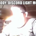 Bright | NOBODY: DISCORD LIGHT MODE: | image tagged in kid shining light into face | made w/ Imgflip meme maker