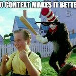 Cat in the hat | NO CONTEXT MAKES IT BETTER | image tagged in cat in the hat | made w/ Imgflip meme maker