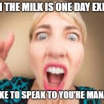 karen milk | WHEN THE MILK IS ONE DAY EXPIRED; "I’D LIKE TO SPEAK TO YOU’RE MANAGER” | image tagged in karen,milk | made w/ Imgflip meme maker