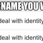 How to deal with identity theft google | WHEN THE USERNAME YOU WANT IS TAKEN | image tagged in how to deal with identity theft google | made w/ Imgflip meme maker