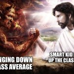 I like turtles | ME BRINGING DOWN THE CLASS AVERAGE; SMART KID BRINGING UP THE CLASS AVERAGE | image tagged in jesus and satan arm wrestling | made w/ Imgflip meme maker