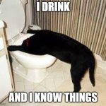 drinking dog | I DRINK; AND I KNOW THINGS | image tagged in dog toilet | made w/ Imgflip meme maker