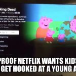 wut | PROOF NETFLIX WANTS KIDS TO GET HOOKED AT A YOUNG AGE | image tagged in peppa pig netflix glitch,funny,memes,glitch,peppa pig,funny memes | made w/ Imgflip meme maker