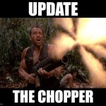 It'd be a shame if your flying computer crashed | UPDATE; THE CHOPPER | image tagged in get to the chopper | made w/ Imgflip meme maker