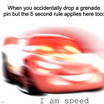 5 seconds to fit that pin, back in | When you accidentally drop a grenade pin but the 5 second rule applies here too: | image tagged in i am speed,grenade,speed,need for speed,triggered,oh shit | made w/ Imgflip meme maker