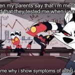 ACTUALLY THOUGH | when my parents say that i’m mentally stable and that they tested me when i was younger; and they ask me why i show symptoms of adhd and/or autism | image tagged in helluva boss meeting stare,autism,adhd,bad parents | made w/ Imgflip meme maker