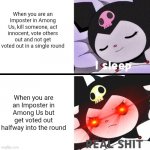 Kuromi playing Among Us | When you are an Imposter in Among Us, kill someone, act innocent, vote others out and not get voted out in a single round; When you are an Imposter in Among Us but get voted out halfway into the round | image tagged in kuromi i sleep meme | made w/ Imgflip meme maker