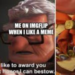 I wish I could do more | ME ON IMGFLIP WHEN I LIKE A MEME; AN UPVOTE | image tagged in the greatest honor | made w/ Imgflip meme maker