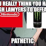 Itachi Choking Sasuke | YOU REALLY THINK YOU HAVE ENOUGH LAWYERS TO DEFEAT ME? PATHETIC. | image tagged in itachi choking sasuke,monster,nintendo | made w/ Imgflip meme maker