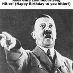 Hitler | Today is hitlers birthday:
Alles Gute zum Geburtstag Hitler! (Happy Birthday to you hitler!) | image tagged in hitler | made w/ Imgflip meme maker