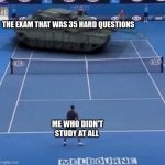 Tank vs Tennis Player | THE EXAM THAT WAS 35 HARD QUESTIONS; ME WHO DIDN'T STUDY AT ALL | image tagged in tank vs tennis player,school meme,meme,funny | made w/ Imgflip meme maker