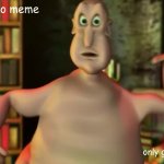 I have no ideas | there is no meme; only globglogabgalab | image tagged in globglogabgalab,there is no meme,only globglogabgalab | made w/ Imgflip meme maker