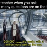 There's so many | The teacher when you ask how many questions are on the test:; questions | image tagged in kaminoan cloning,memes,challenge,test,school,teacher | made w/ Imgflip meme maker