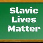 Old school chalk board | Slavic Lives Matter | image tagged in old school chalk board,slavic | made w/ Imgflip meme maker
