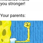 :) | Mistakes make you stronger! Your parents: | image tagged in spongebob weak arm,memes,mistakes make you stronger | made w/ Imgflip meme maker