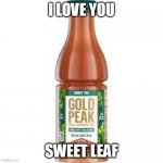 Sweet Leaf | I LOVE YOU; SWEET LEAF | image tagged in tea,black sabbath,sweet leaf,leaf,sweet,leaves | made w/ Imgflip meme maker
