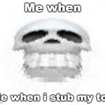Goofy ahh | Me when; Me when i stub my toe | image tagged in skl,skull,memes,goofy | made w/ Imgflip meme maker