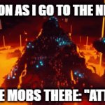 when u try to beat the game (why is there always a Gast at spawn) | AS SOON AS I GO TO THE NETHER; ALL THE MOBS THERE: "ATTACK" | image tagged in gifs,minecraft memes | made w/ Imgflip video-to-gif maker