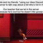 You’re cool Mr. Jordan, but please | Me and my friends: *using our class Discord server to talk crap about a kid who’s not in it*; Our teacher that we let in the server because he’s cool but he doesn’t like gossip: | image tagged in vector hey | made w/ Imgflip meme maker