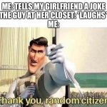 0: | ME: TELLS MY GIRLFRIEND A JOKE
THE GUY AT HER CLOSET: *LAUGHS*
ME: | image tagged in thank you random citizen,memes,funny | made w/ Imgflip meme maker