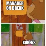 When you randomly see a karen at Wal - Mart | MANAGER ON BREAK; KARENS | image tagged in that sign won't stop me | made w/ Imgflip meme maker