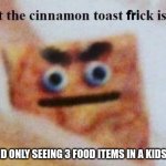 elmo cocaine | FAT KID ONLY SEEING 3 FOOD ITEMS IN A KIDS MEAL | image tagged in what the cinnamon toast frick is this,lmao | made w/ Imgflip meme maker