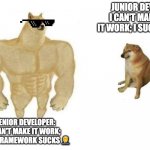 Senior/junior developers, both suck | JUNIOR DEV: I CAN'T MAKE IT WORK; I SUCK 😭; SENIOR DEVELOPER: I CAN'T MAKE IT WORK; THIS FRAMEWORK SUCKS 🤦‍♂️ | image tagged in dog comparison | made w/ Imgflip meme maker