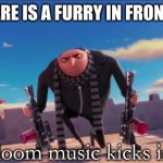 Furry massacre | POV: THERE IS A FURRY IN FRONT OF YOU | image tagged in gru doom music | made w/ Imgflip meme maker